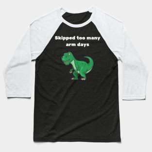 skipped to many arm days, trex, gym Baseball T-Shirt